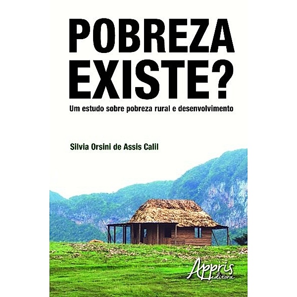 Pobreza existe? um estudo sobre pobreza rural e desenvolvimento / Ciências Sociais, Silvia Orsini Assis de Calil