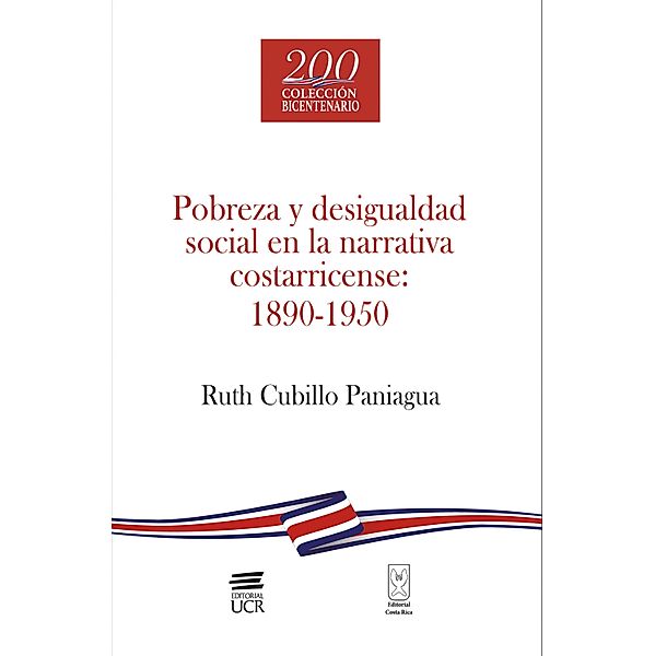 Pobreza y desigualdad social en la narrativa costarricense: 1890-1950 / Colección Bicentenario, Ruth Cubillo Paniagua