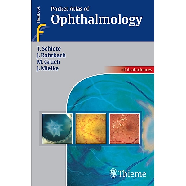 Pocket Atlas of Ophthalmology, Torsten Schlote, Jens Martin Rohrbach, Matthias Grueb, Joerg Mielke