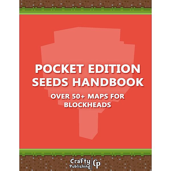 Pocket Edition Seeds Handbook - Over 50+ Maps for Blockheads: (An Unofficial Minecraft Book), Crafty Publishing