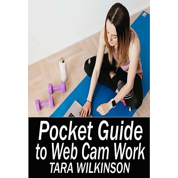 Pocket Guide to Sex Cam Work, Tara Wilkinson