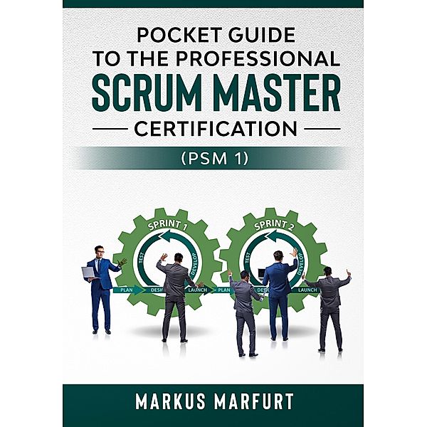 Pocket guide to the Professional Scrum Master Certification  (PSM 1), Markus Marfurt