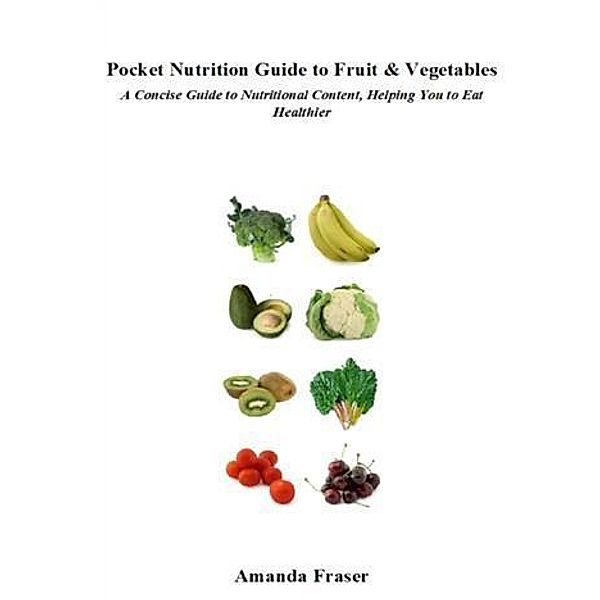 Pocket Nutrition Guide to Fruit & Vegetables, Amanda Fraser