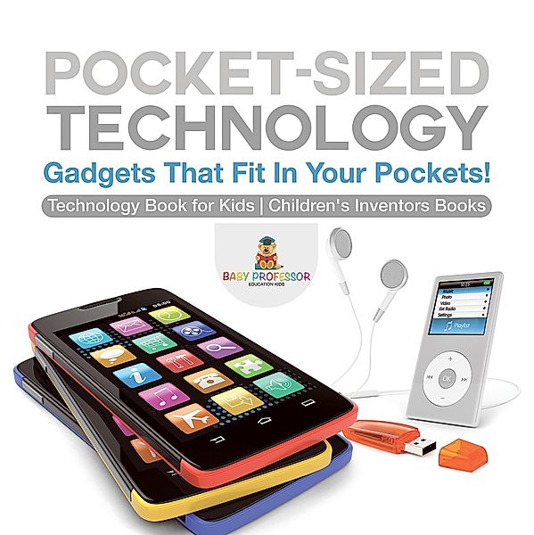 Pocket-Sized Technology - Gadgets That Fit In Your Pockets! Technology Book for Kids | Children's Inventors Books / Baby Professor, Baby