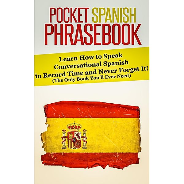 Pocket Spanish Phrasebook: Learn How to Speak Conversational Spanish in Record Time and Never Forget It! (The Only Book You'll Ever Need), Rocket Learning Books