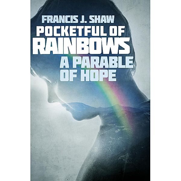 Pocketful of Rainbows: A Parable of Hope, Francis J. Shaw