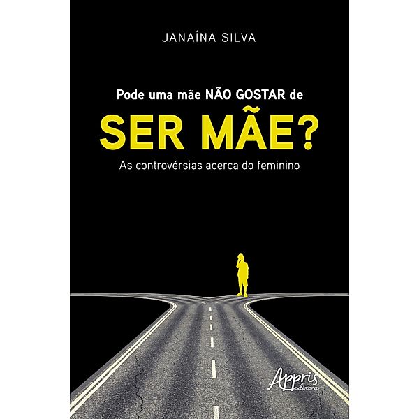 Pode uma Mãe não Gostar de ser Mãe? : As Controvérsias Acerca do Feminino, Janaína Silva, Maria de Fátima Aranha