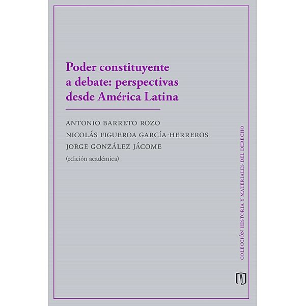 Poder constituyente a debate: perspectivas desde América Latina, Antonio Felipe Barreto Rozo, Nicolás Figueroa García Herreros, Jorge González Jácome