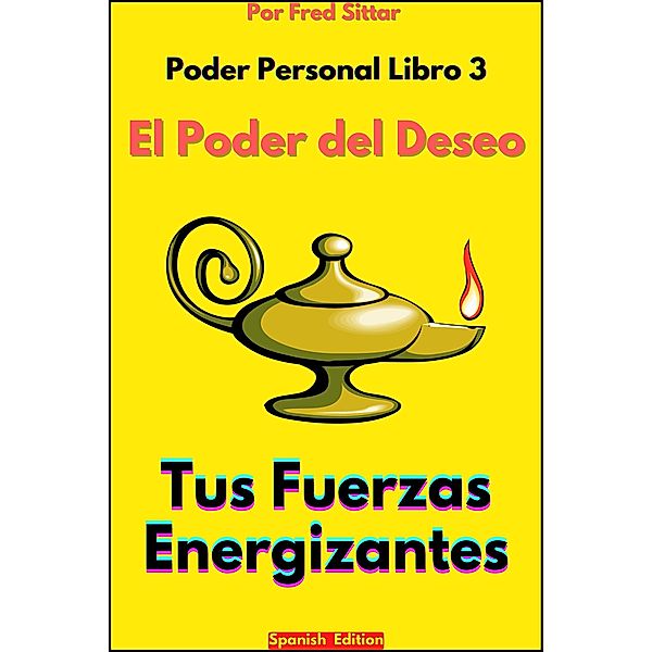 Poder Personal Libro 3 El Poder del Deseo Tus Fuerzas Energizantes / Poder Personal, Fred Sittar