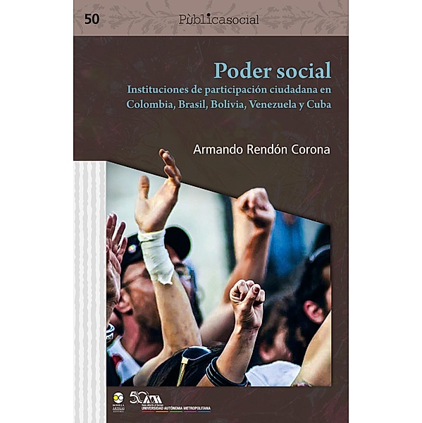 Poder social : instituciones de participación ciudadana en Colombia, Brasil, Bolivia, Venezuela y Cuba / Pública social Bd.50, Armando Rendón Corona