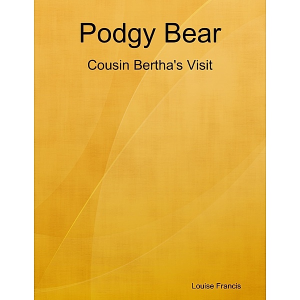 Podgy Bear - Cousin Bertha's Visit, Louise Francis