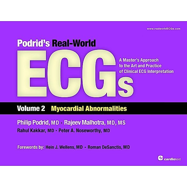 Podrid's Real-World ECGs: Volume 2, Myocardial Abnormalities / Podrid's Real-World ECGs:A Master's Approach to the Art and Practice of Clinical ECG Interpretation, Philip Podrid, Rajeev Malhotra, Rahul Kakkar