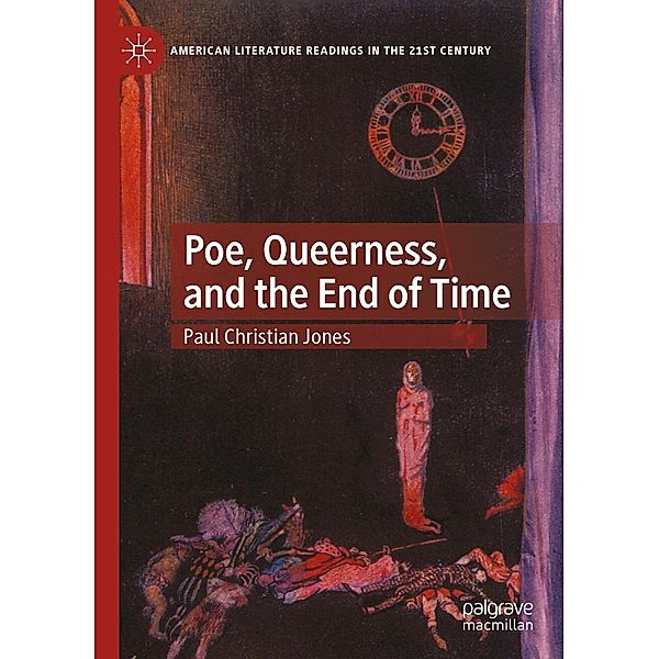 Poe, Queerness, and the End of Time / American Literature Readings in the 21st Century, Paul Christian Jones
