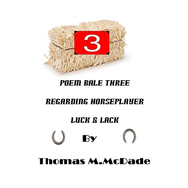 Poem Bale Three regarding Horseplayer Luck & Lack, Thomas M. McDade