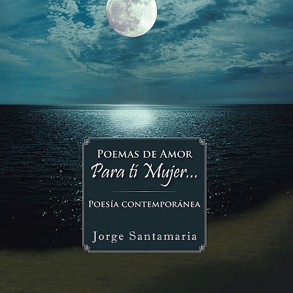 Poemas De Amor     Para Tí Mujer..., Jorge Santamaria