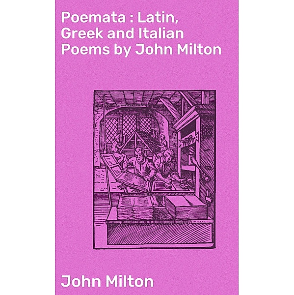 Poemata : Latin, Greek and Italian Poems by John Milton, John Milton