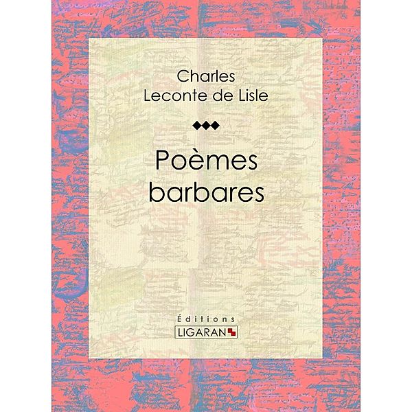 Poèmes barbares, Charles Leconte de Lisle, Ligaran
