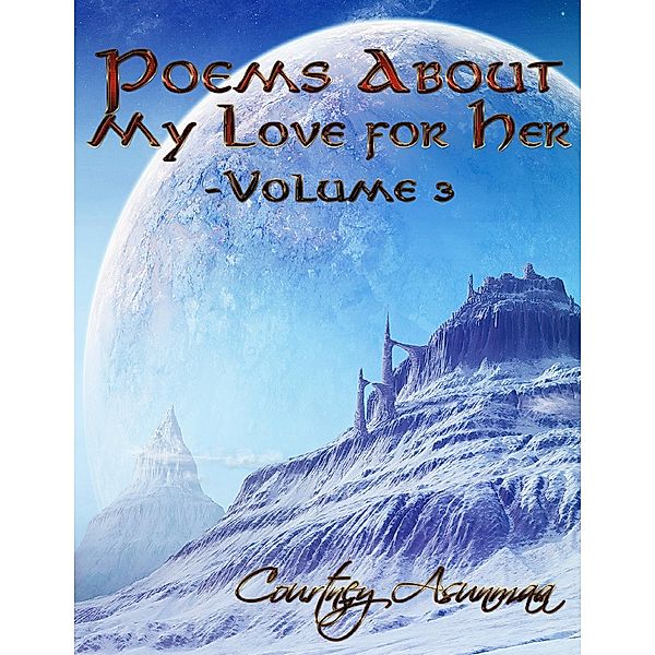 Poems About My Love for Her: Volume 3, Courtney Asunmaa