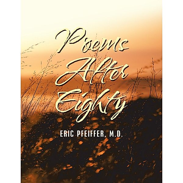 Poems After Eighty, Eric Pfeiffer M. D.