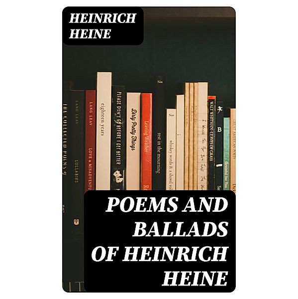 Poems and Ballads of Heinrich Heine, Heinrich Heine