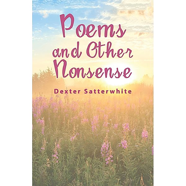 Poems and Other Nonsense, Dexter Satterwhite