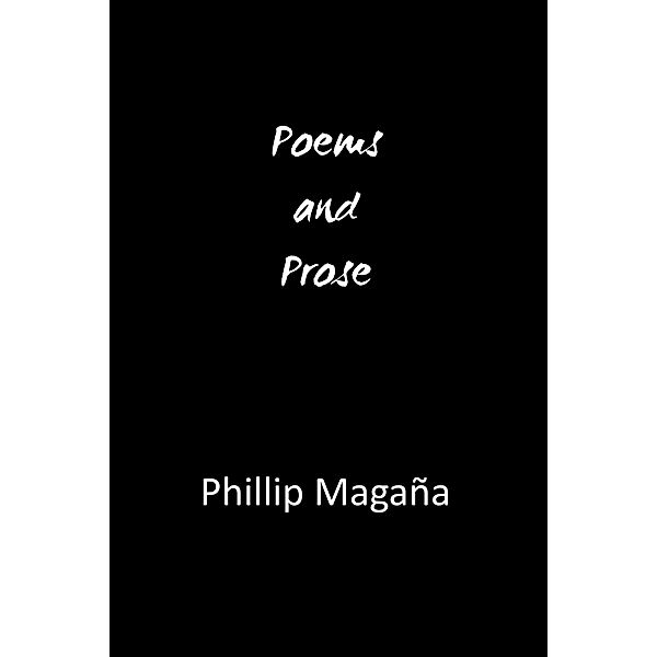 Poems and Prose, Phillip Magana