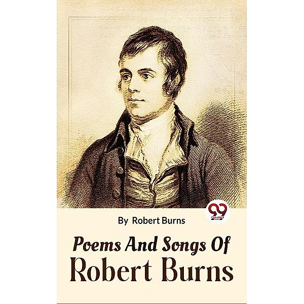 Poems And Songs Of Robert Burns, Robert Burns