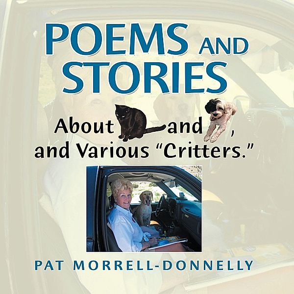 Poems and Stories About Cats and Dogs, and Various Critters., Pat Morrell-Donnelly