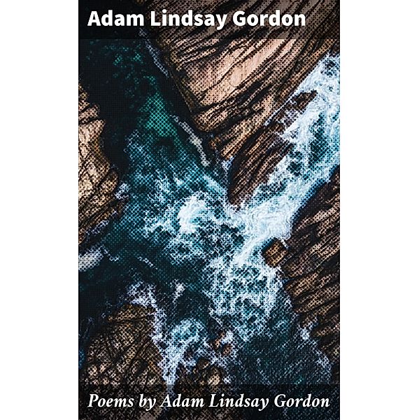 Poems by Adam Lindsay Gordon, Adam Lindsay Gordon