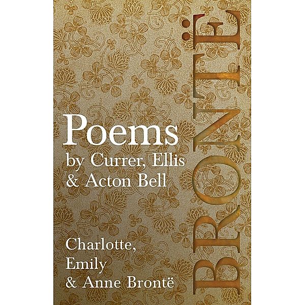 Poems - by Currer, Ellis & Acton Bell, Charlotte Brontë, Emily Brontë, Anne Brontë