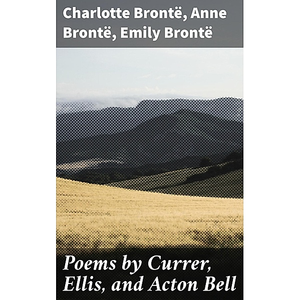 Poems by Currer, Ellis, and Acton Bell, Charlotte Brontë, Anne Brontë, Emily Brontë