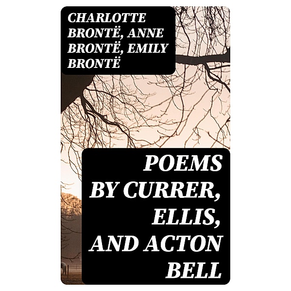 Poems by Currer, Ellis, and Acton Bell, Charlotte Brontë, Anne Brontë, Emily Brontë