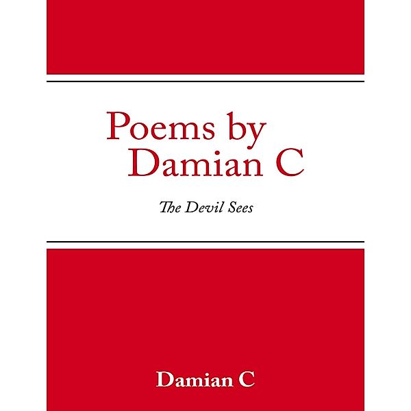 Poems By Damian C: The Devil Sees, Damian C