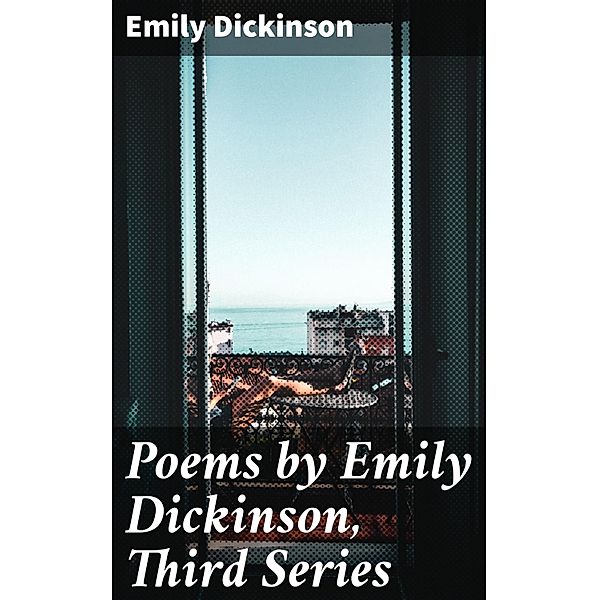 Poems by Emily Dickinson, Third Series, Emily Dickinson