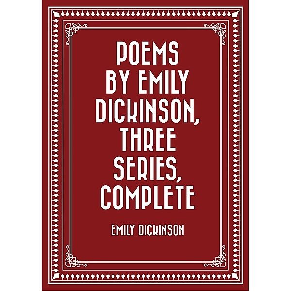 Poems by Emily Dickinson, Three Series, Complete, Emily Dickinson
