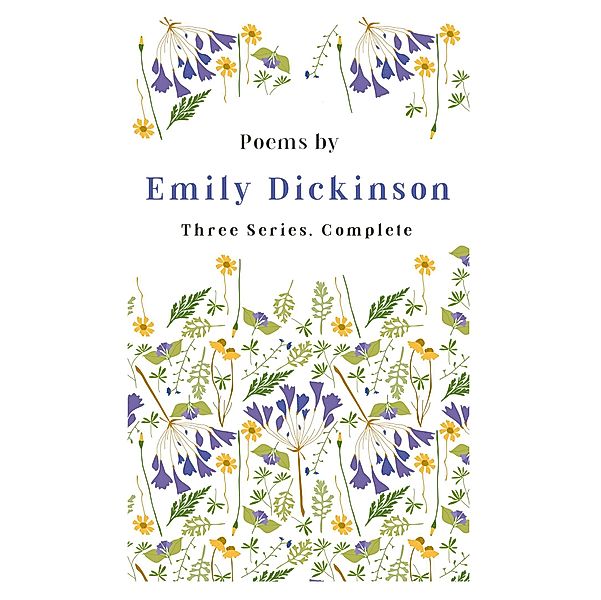 Poems by Emily Dickinson - Three Series, Complete, Emily Dickinson