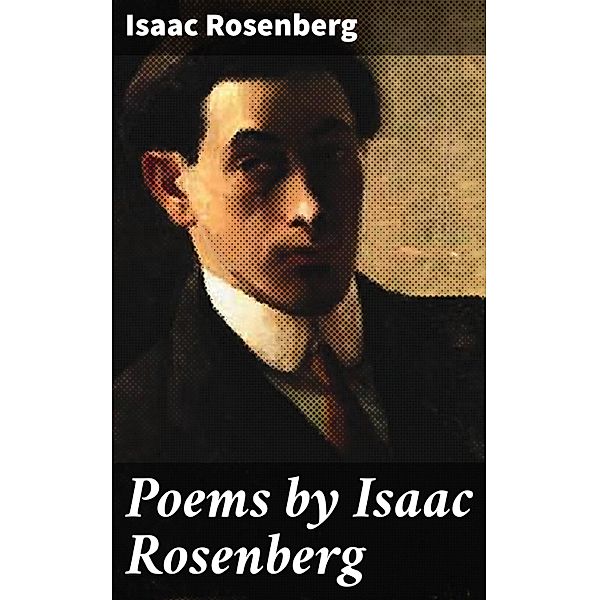 Poems by Isaac Rosenberg, Isaac Rosenberg