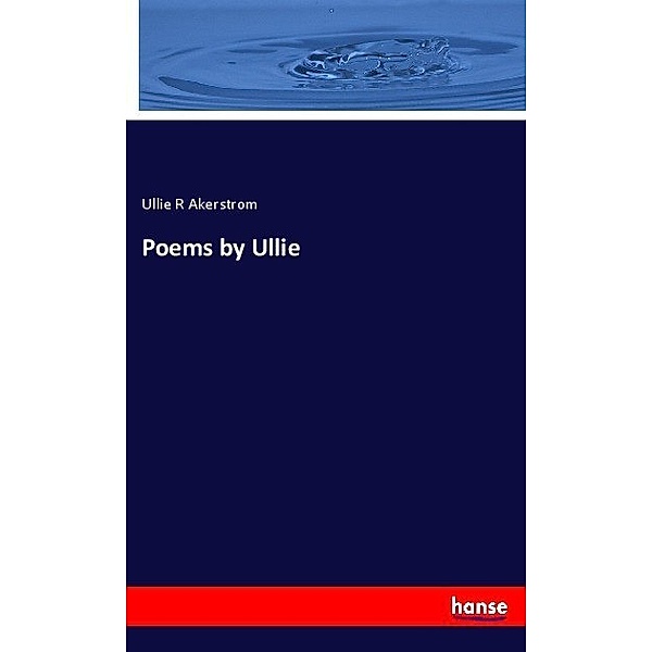 Poems by Ullie, Ullie R Akerstrom