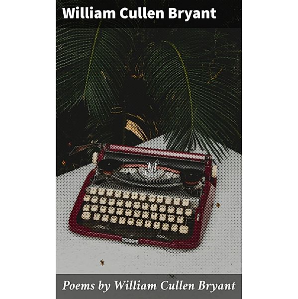 Poems by William Cullen Bryant, William Cullen Bryant