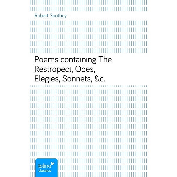 Poemscontaining The Restropect, Odes, Elegies, Sonnets, &c., Robert Southey