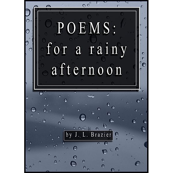 Poems: For A Rainy Afternoon, J. L. Brazier