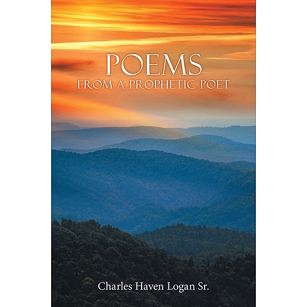 Poems from a Prophetic Poet, Charles Haven Logan Sr.