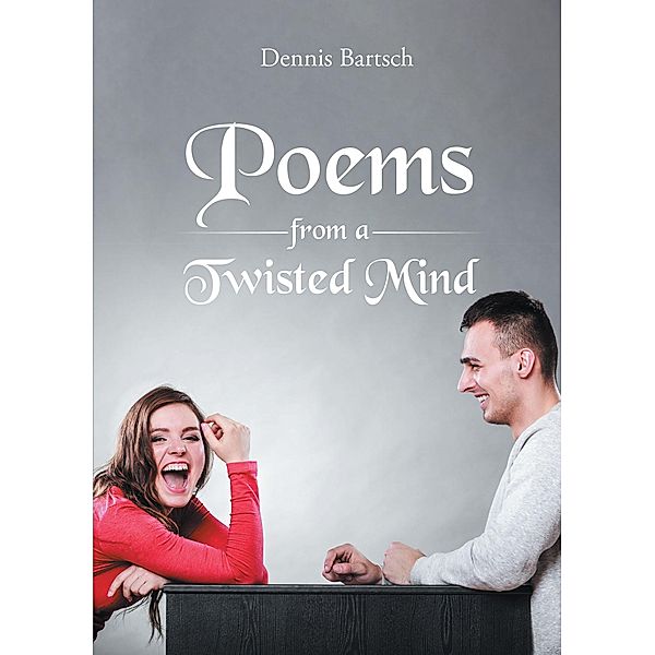 Poems From A Twisted Mind, Dennis Bartsch