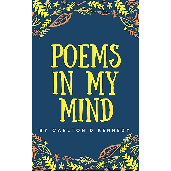 Poems in my Mind, Carlton D Kennedy