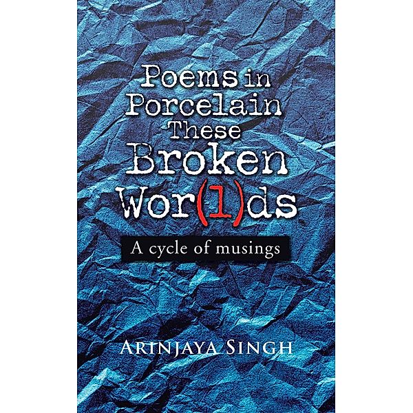 Poems in Porcelain These Broken Wor(L)Ds, Arinjaya Singh