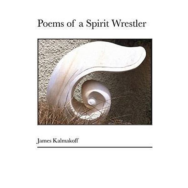 Poems of a Spirit Wrestler, James Kalmakoff