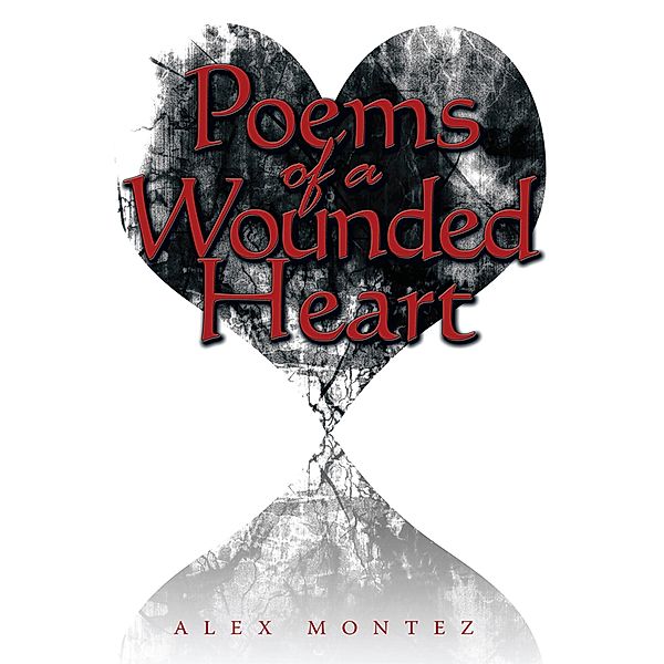 Poems of a Wounded Heart, Alex Montez