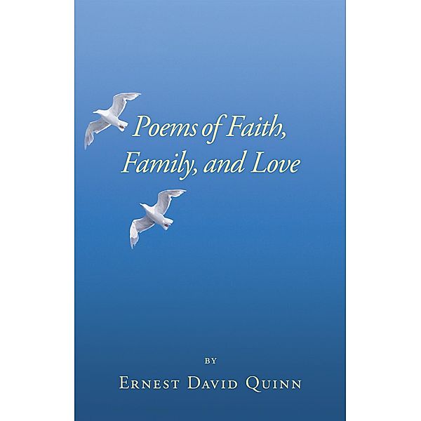 Poems of Faith, Family, and Love, Ernest David Quinn