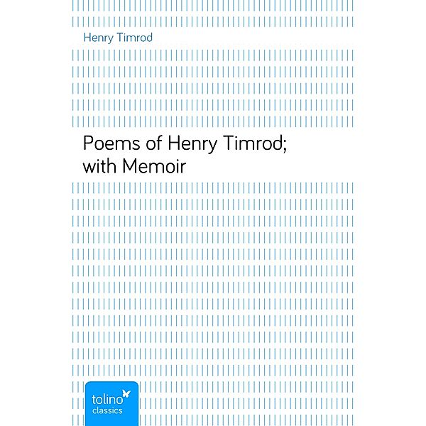 Poems of Henry Timrod; with Memoir, Henry Timrod