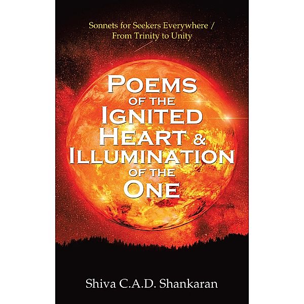 Poems of the Ignited Heart & Illumination of the One, Shiva C. A. D. Shankaran